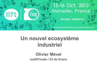 Un nouvel ecosystème
industriel
Olivier Mével
reaDIYmate / 23 de Enero

 