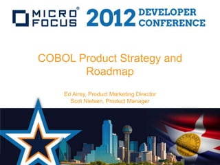 COBOL Product Strategy and
       Roadmap
    Ed Airey, Product Marketing Director
      Scot Nielsen, Product Manager
 