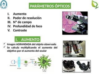 15
PARÁMETROS ÓPTICOS
I. Aumento
II. Poder de resolución
III. Nº de campo
IV. Profundidad de foco
V. Contraste
I. AUMENTO
 Imagen AGRANDADA del objeto observado
 Se calcula multiplicando el aumento del
objetivo por el aumento del ocular
 