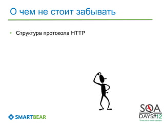 О чем не стоит забывать

• Структура протокола HTTP
 