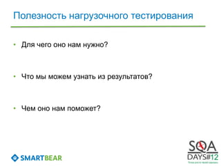 Полезность нагрузочного тестирования

• Для чего оно нам нужно?



• Что мы можем узнать из результатов?



• Чем оно нам поможет?
 
