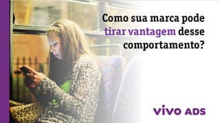 Como sua marca pode
tirar vantagem desse
comportamento?
 