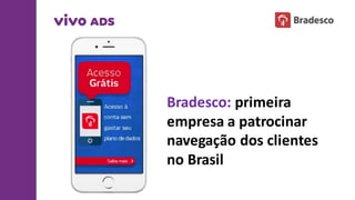 Bradesco:	
  primeira
empresa a	
  patrocinar
navegação dos	
  clientes
no	
  Brasil
 