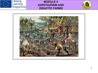 MODULE 5
AGRITOURISM AND
DIDACTIC FARMS
1
 