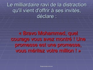 Le milliardaire ravi de la distraction qu'il vient d'offrir à ses invités, déclare : <ul><li>« Bravo Mohammed, quel courag...