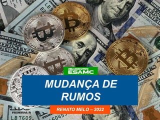 MUDANÇA DE
RUMOS
RENATO MELO – 2022
 