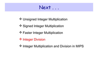 Next . . .
 Unsigned Integer Multiplication
 Signed Integer Multiplication
 Faster Integer Multiplication
 Integer Division
 Integer Multiplication and Division in MIPS
 