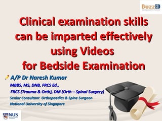 Clinical examination skills can be imparted effectively using Videos  for Bedside Examination ,[object Object],[object Object],[object Object],[object Object],[object Object]