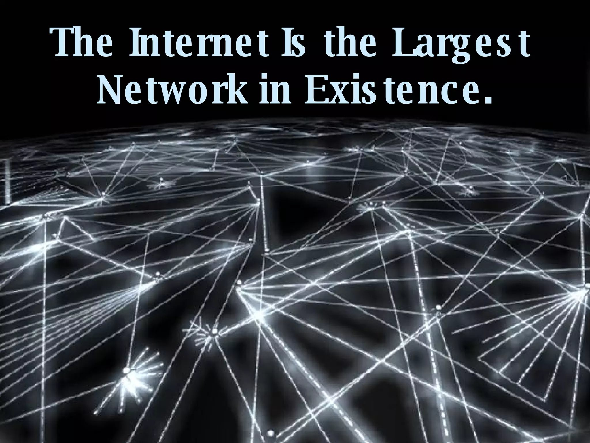 The Internet Is the Largest  Network in Existence. 