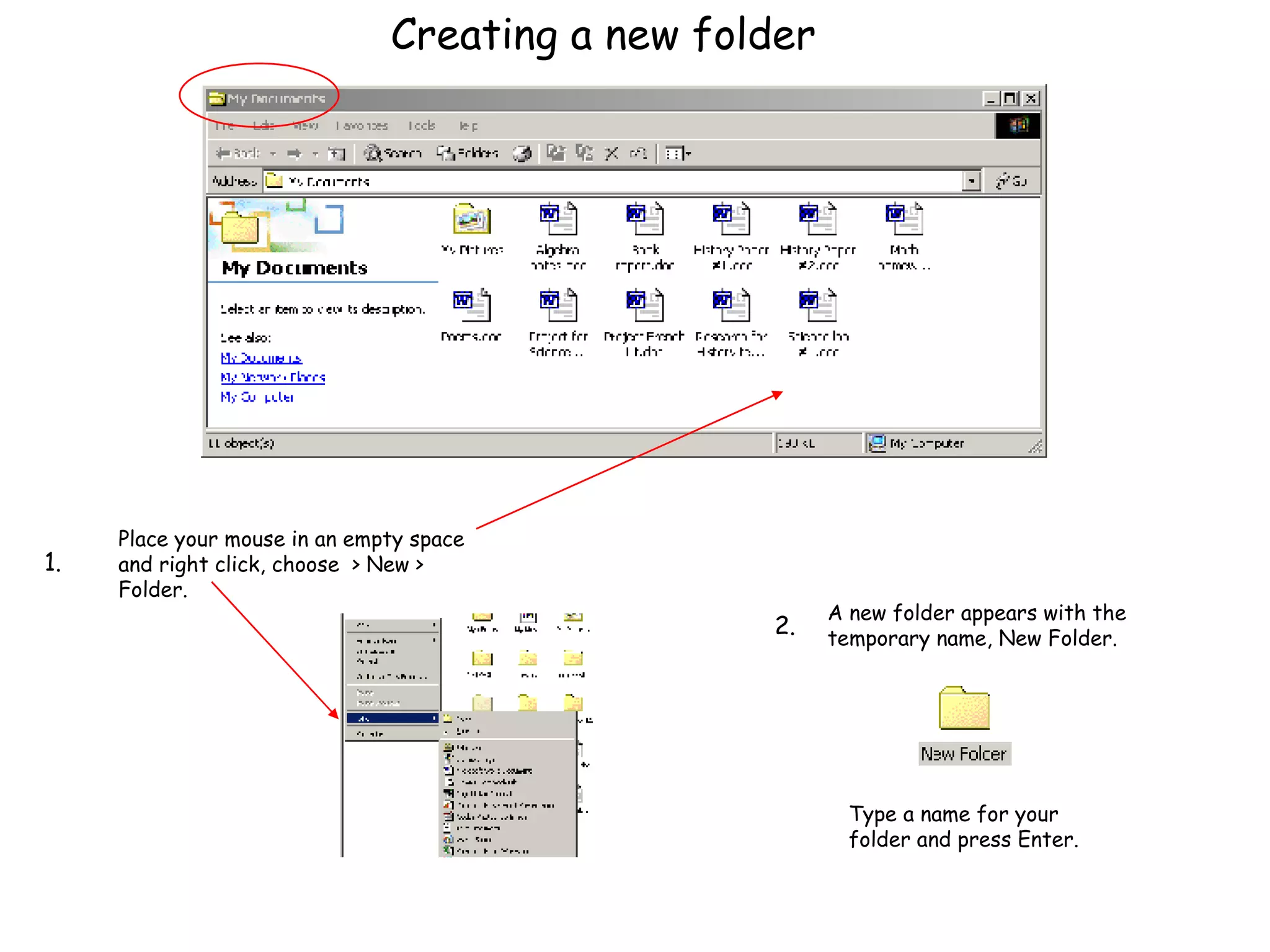 Creating a new folder Place your mouse in an empty space and right click, choose  > New > Folder.  Type a name for your folder and press Enter. A new folder appears with the temporary name, New Folder. 1. 2. 