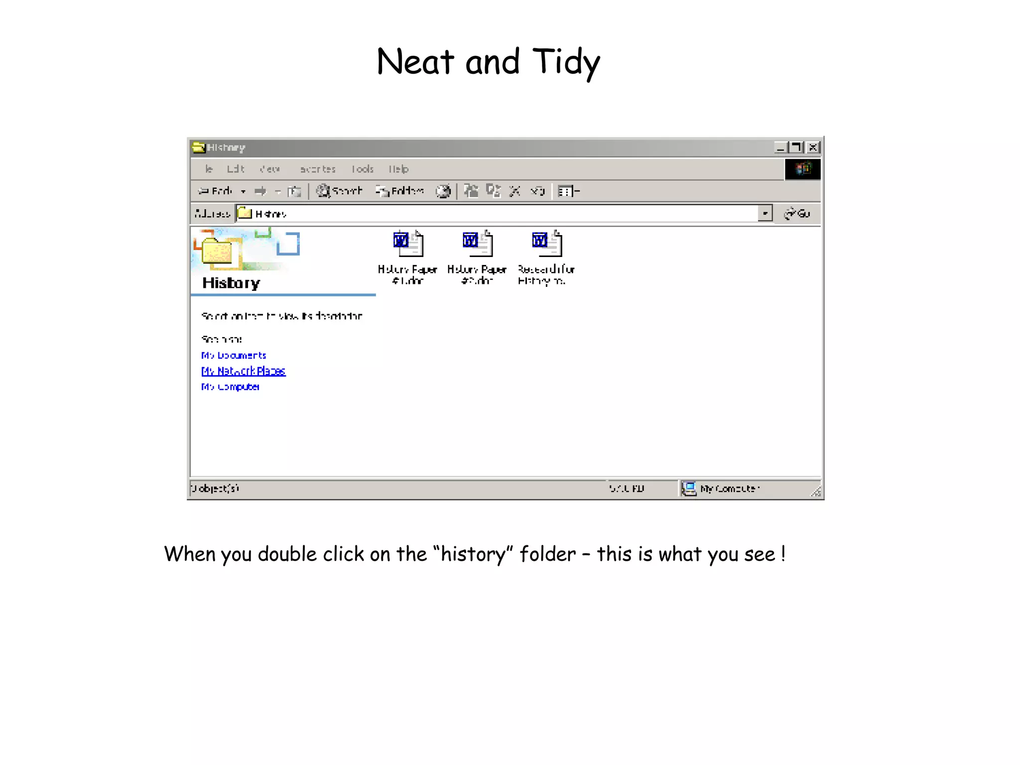Neat and Tidy When you double click on the “history” folder – this is what you see ! 
