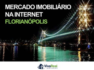 PatrocínioRealização
MERCADOIMOBILIÁRIO
NAINTERNET
FLORIANÓPOLIS
 