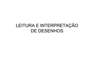 LEITURA E INTERPRETAÇÃO
      DE DESENHOS
 