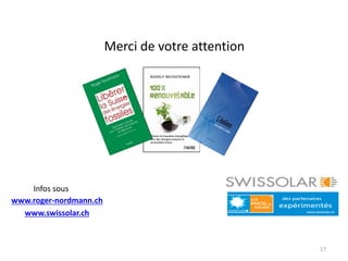 Merci de votre attention
www.roger-nordmann.ch
www.swissolar.ch
Infos sous
17
 