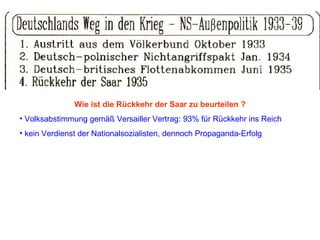 Wie ist die Rückkehr der Saar zu beurteilen ? Volksabstimmung gemäß Versailler Vertrag: 93% für Rückkehr ins Reich kein Verdienst der Nationalsozialisten, dennoch Propaganda-Erfolg 