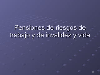 Pensiones de riesgos de trabajo y de invalidez y vida 