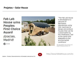 Projetos – Solar House




                                                                      http://www.fablabhouse.com/en
Labelec – Estudos, Desenvolvimento e Actividades Laboratoriais S.A.
 