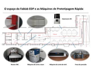 O espaço do Fablab EDP e as Máquinas de Prototipagem Rápida


                                                                                             Impressora 3D




Labelec – Estudos, Desenvolvimento e Actividades Laboratoriais S.A.laser
              Router CNC                   Máquina de corte a              Máquina de corte de vinil         Fresa de precisão
 