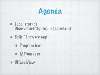 Agenda
Local storage
(UserDefault,Sqlite,plist,coredata)
Build “Browser App”
Progress bar
MProgresss
UITabelView
 