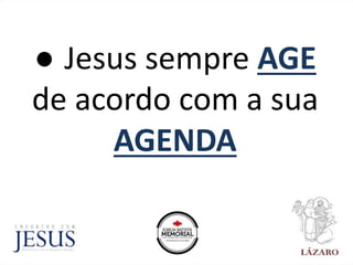 ● Jesus sempre AGE
de acordo com a sua
AGENDA
 