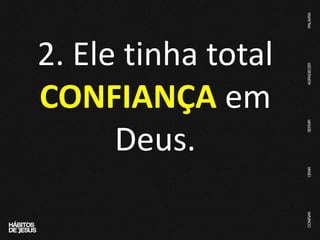 2. Ele tinha total
CONFIANÇA em
Deus.
 