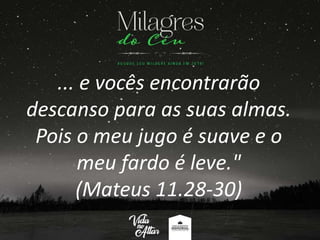... e vocês encontrarão
descanso para as suas almas.
Pois o meu jugo é suave e o
meu fardo é leve."
(Mateus 11.28-30)
 