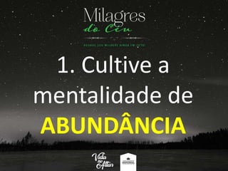 1. Cultive a
mentalidade de
ABUNDÂNCIA
 