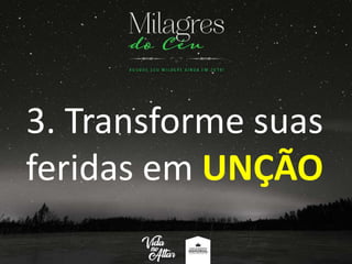 3. Transforme suas
feridas em UNÇÃO
 