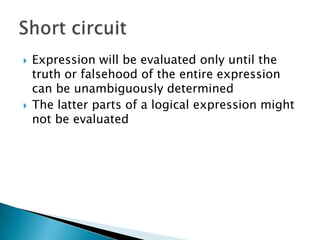 Expression will be evaluated only until the truth or falsehood of the entire expression can be unambiguously determinedThe latter parts of a logical expression might not be evaluatedShort circuit