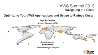 Boyd McGeachie
Optimizing Your AWS Applications and Usage to Reduce Costs
Account Manager, AWS
Ben Powles
General Manager, Fishpond
Guest presenter:
 
