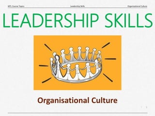 1
|
Organisational Culture
Leadership Skills
MTL Course Topics
LEADERSHIP SKILLS
Organisational Culture
 