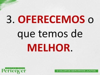 3. OFERECEMOS o
que temos de
MELHOR.
 
