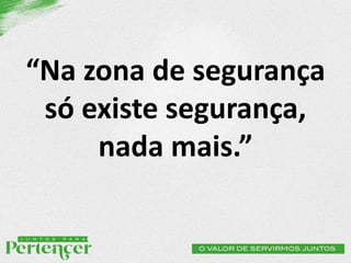 “Na zona de segurança
só existe segurança,
nada mais.”
 