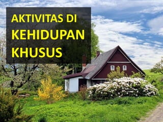 AKTIVITAS DI
KEHIDUPAN
KHUSUS
 