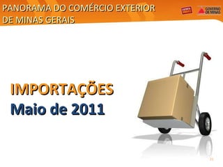 IMPORTAÇÕES Maio de 2011 PANORAMA DO COMÉRCIO EXTERIOR  DE MINAS GERAIS 