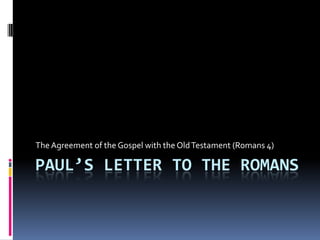 Paul’s Letter to the Romans The Agreement of the Gospel with the Old Testament (Romans 4) 
