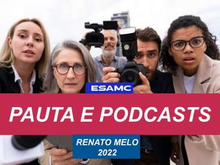 PAUTA E PODCASTS
RENATO MELO
2022
 