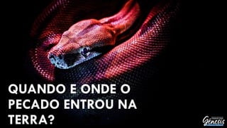 QUANDO E ONDE O
PECADO ENTROU NA
TERRA?
 
