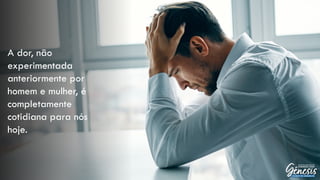 A dor, não
experimentada
anteriormente por
homem e mulher, é
completamente
cotidiana para nós
hoje.
 