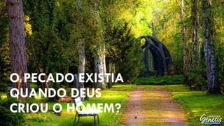 O PECADO EXISTIA
QUANDO DEUS
CRIOU O HOMEM?
 