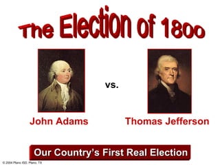 The Election of 1800 Our Country’s First Real Election John Adams Thomas Jefferson vs. 