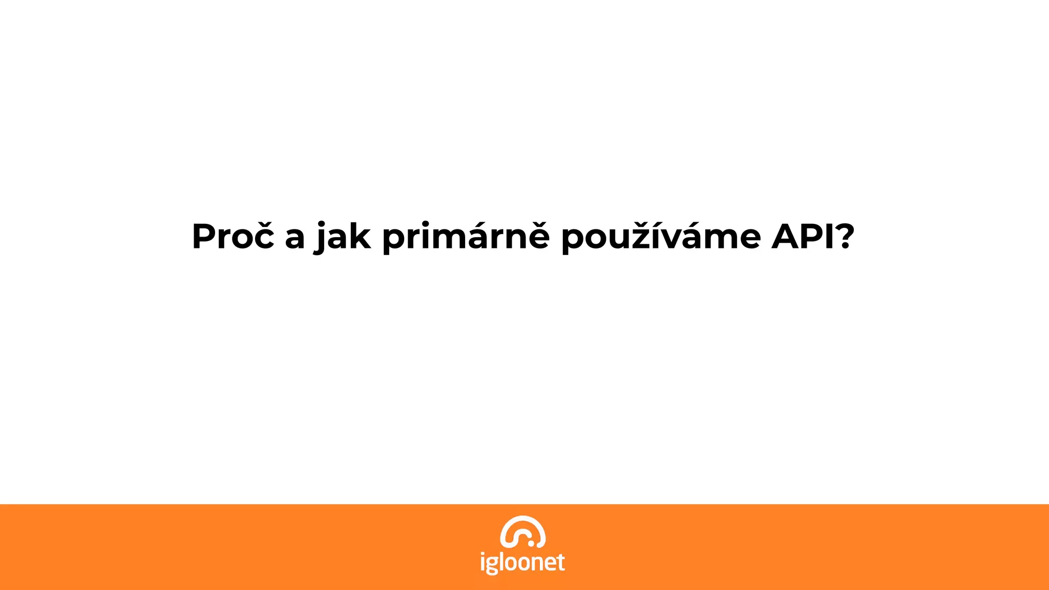 Proč a jak primárně používáme API?
 