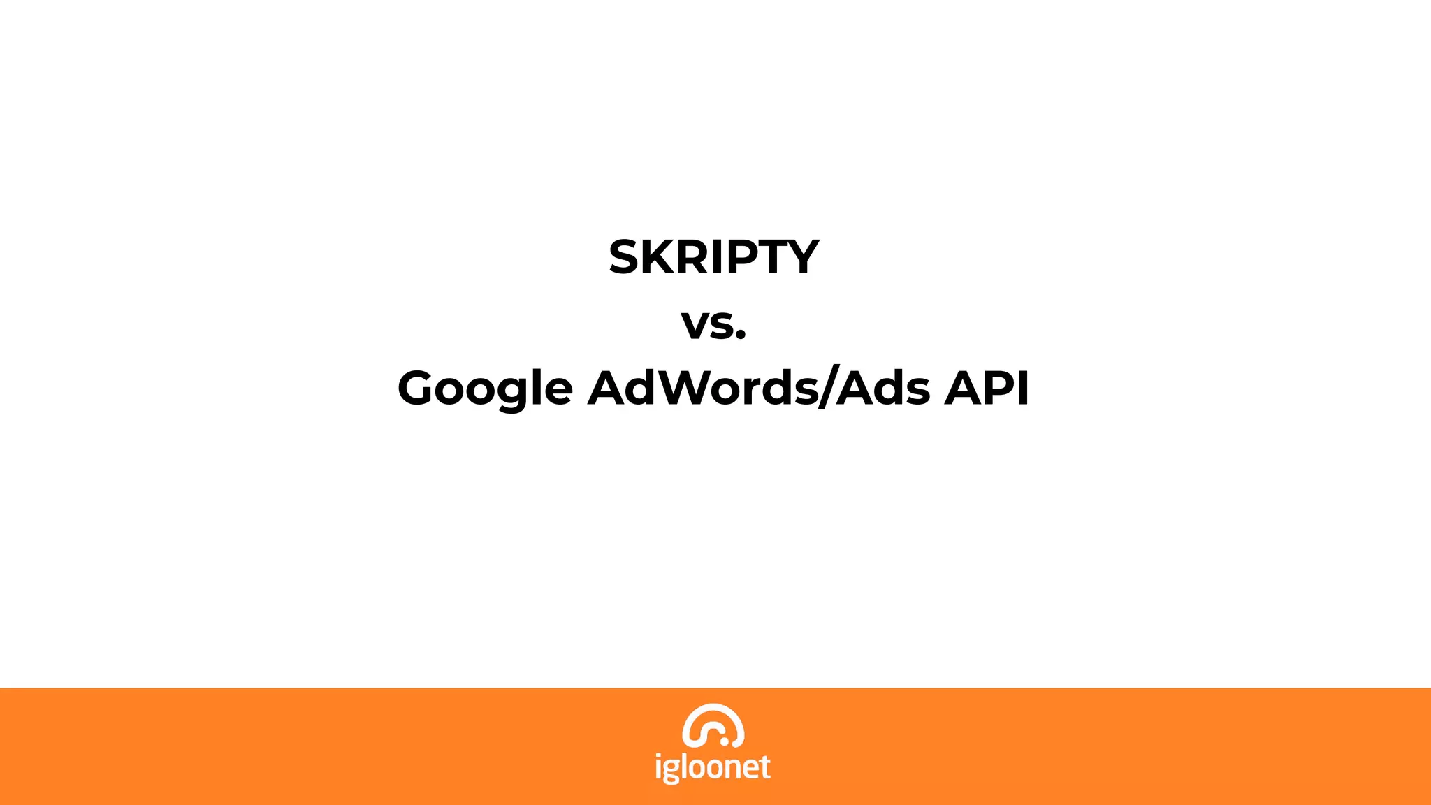 SKRIPTY
vs.
Google AdWords/Ads API
 