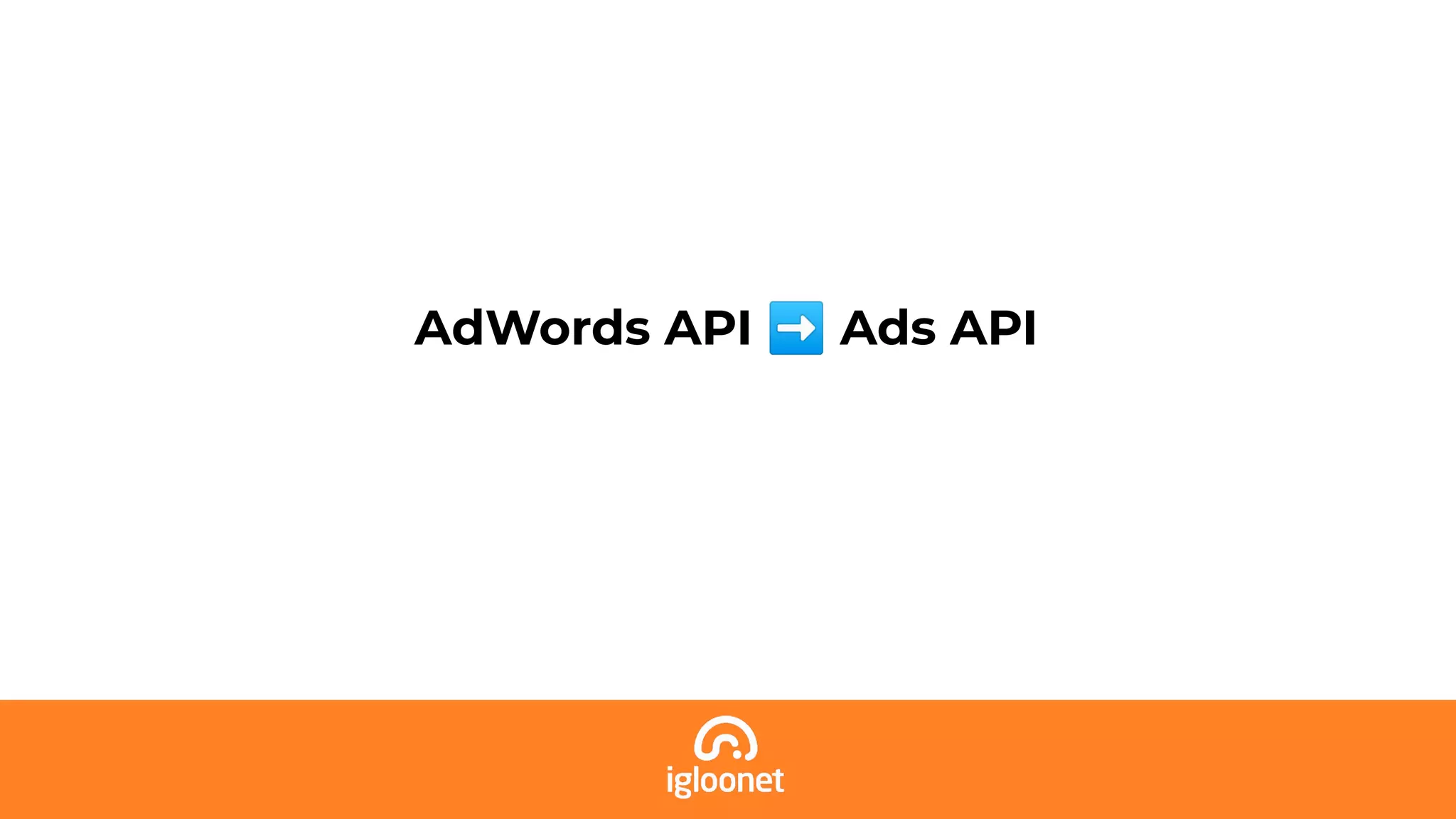 AdWords API ➡ Ads API
 