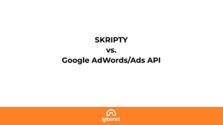 SKRIPTY
vs.
Google AdWords/Ads API
 