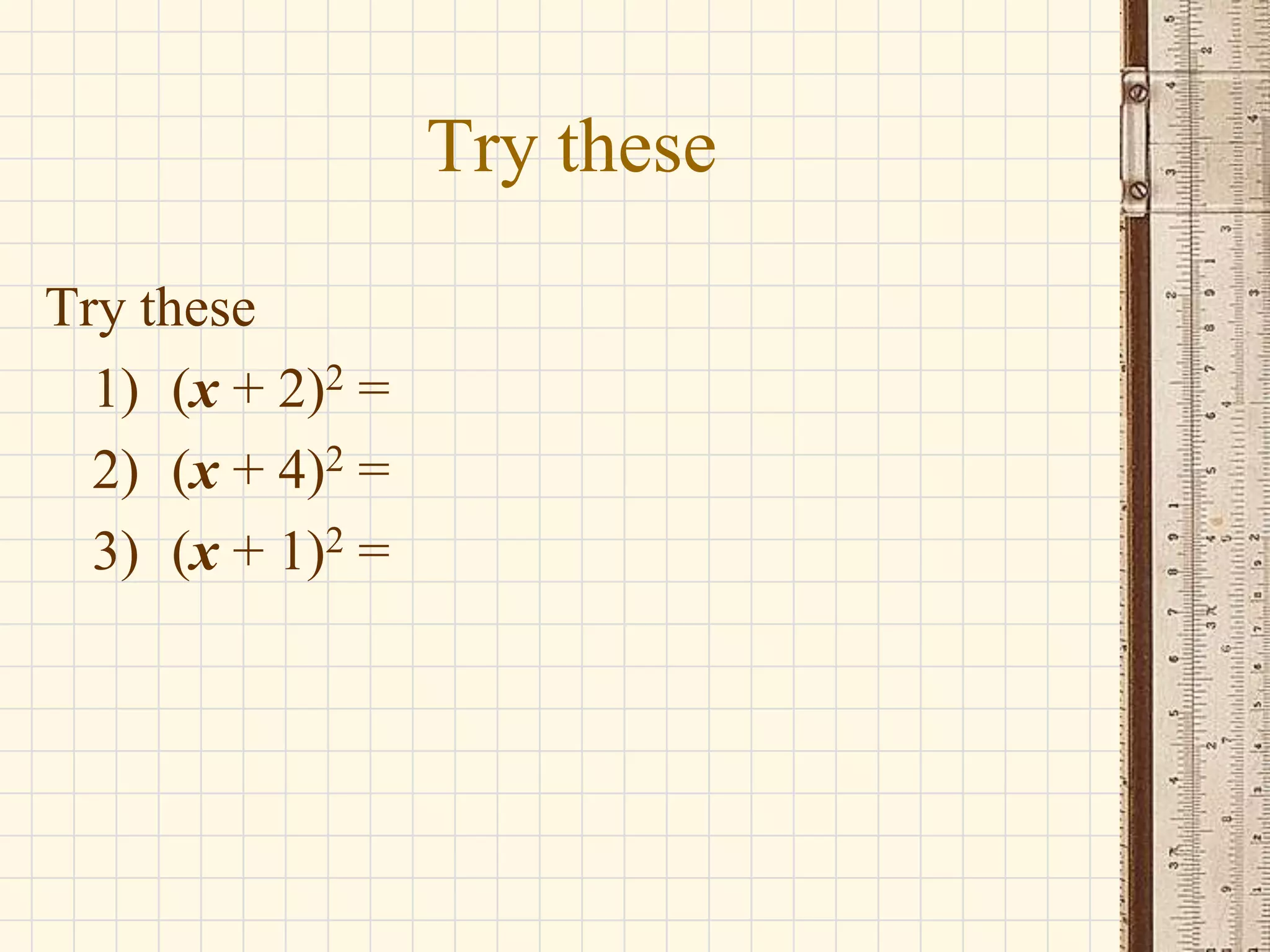 Try these
Try these
1) (x + 2)2 =
2) (x + 4)2 =
3) (x + 1)2 =

 
