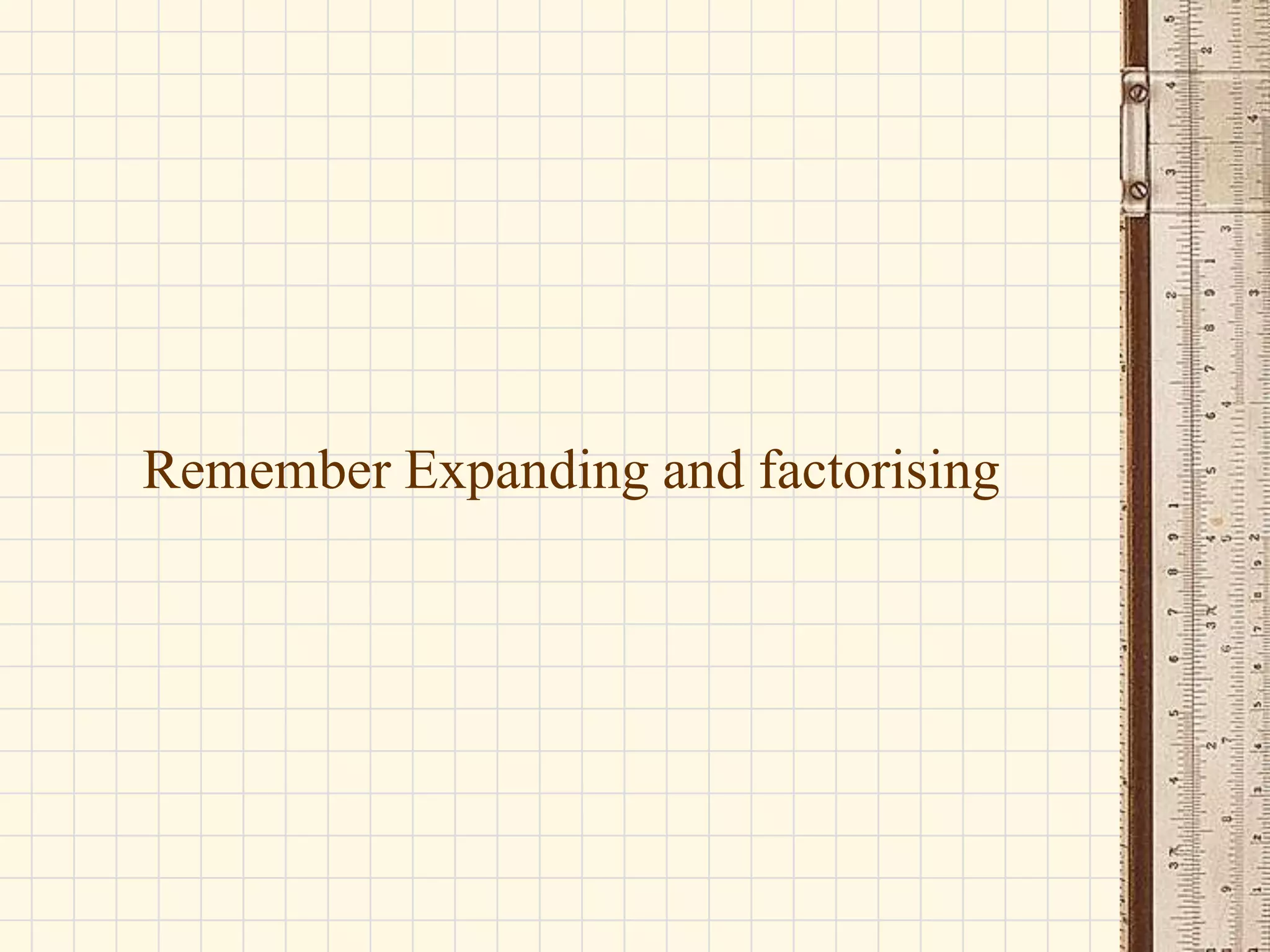 Remember Expanding and factorising

 