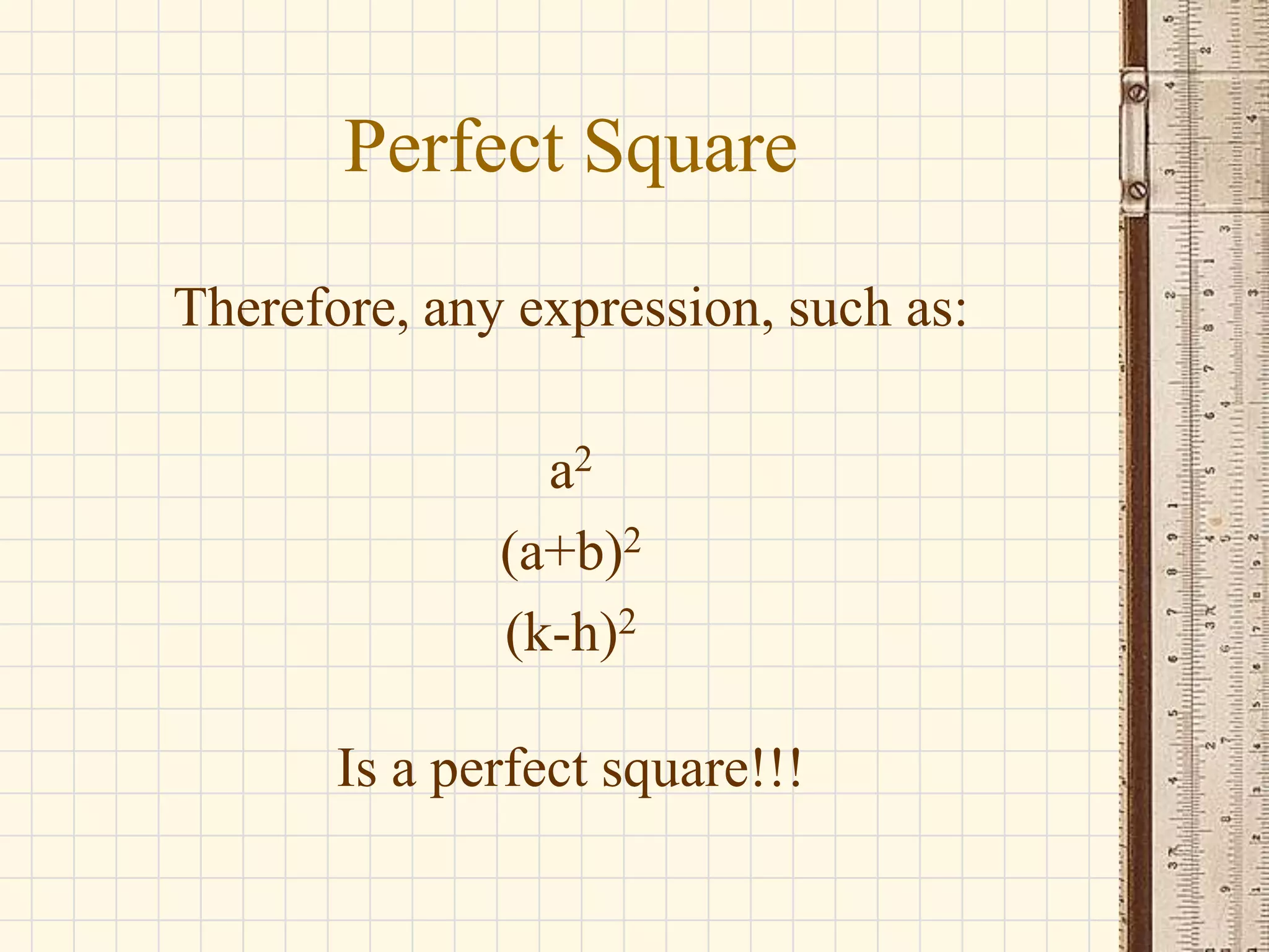 Perfect Square
Therefore, any expression, such as:
a2
(a+b)2
(k-h)2

Is a perfect square!!!

 