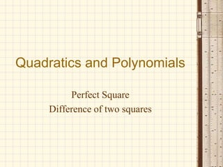 Quadratics and Polynomials
Perfect Square
Difference of two squares

 