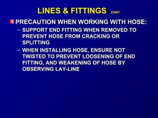 LLIINNEESS & FFIITTTTIINNGGSS CCOONNTT.. 
PPRREECCAAUUTTIIOONN WWHHEENN WWOORRKKIINNGG WWIITTHH HHOOSSEE:: 
– SSUUPPPPOORRTT EENNDD FFIITTTTIINNGG WWHHEENN RREEMMOOVVEEDD TTOO 
PPRREEVVEENNTT HHOOSSEE FFRROOMM CCRRAACCKKIINNGG OORR 
SSPPLLIITTTTIINNGG 
– WWHHEENN IINNSSTTAALLLLIINNGG HHOOSSEE,, EENNSSUURREE NNOOTT 
TTWWIISSTTEEDD TTOO PPRREEVVEENNTT LLOOOOSSEENNIINNGG OOFF EENNDD 
FFIITTTTIINNGG,, AANNDD WWEEAAKKEENNIINNGG OOFF HHOOSSEE BBYY 
OOBBSSEERRVVIINNGG LLAAYY--LLIINNEE 
 